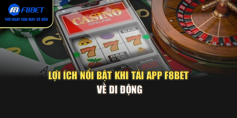 Lợi ích nổi bật khi tải app F8BET về di động