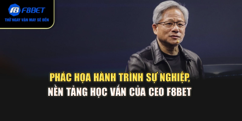 Phác họa hành trình sự nghiệp, nền tảng học vấn của CEO F8BET 