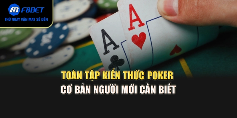 Toàn tập kiến thức Poker cơ bản người mới cần biết