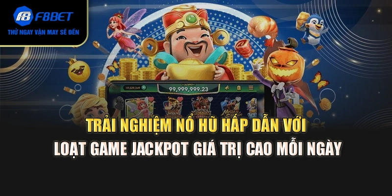 Trải nghiệm nổ hũ hấp dẫn với loạt game Jackpot giá trị cao mỗi ngày