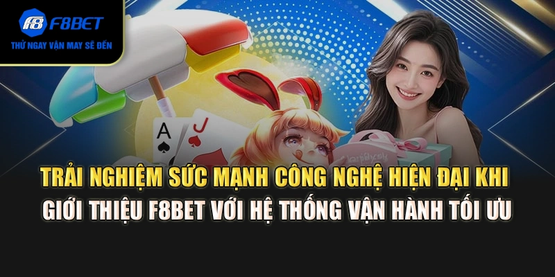 Trải nghiệm sức mạnh công nghệ hiện đại khi giới thiệu F8BET với hệ thống vận hành tối ưu